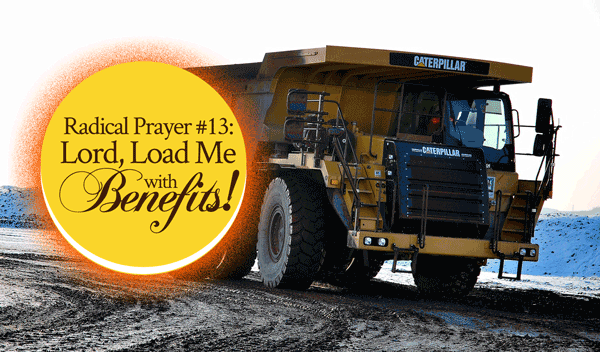 Radical Prayer #13: Lord, Load Me with Benefits!