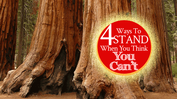 4 Ways to Stand When You Think You Can’t