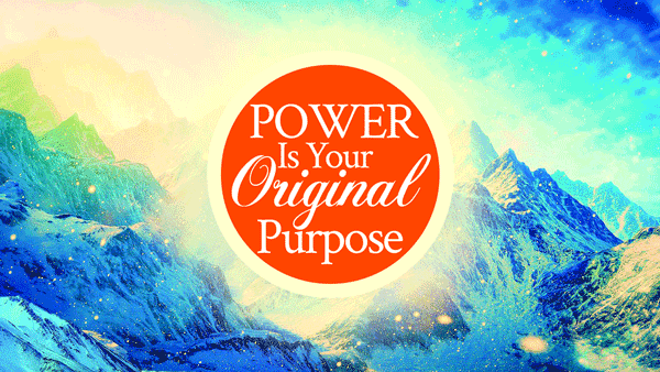 POWER Is Your Original Purpose!