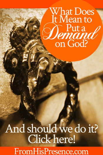 What Does It Mean to Put a Demand on God? | by Jamie Rohrbaugh | FromHisPresence.com