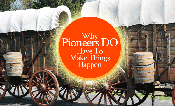 Why Pioneers DO Have to Make Things Happen