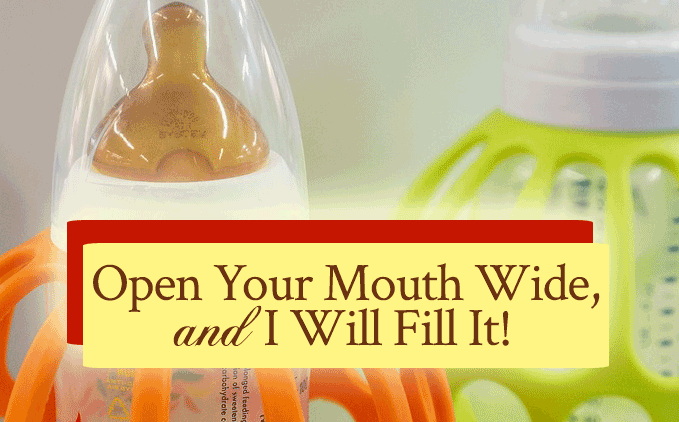 Open Your Mouth Wide, and I Will Fill It!