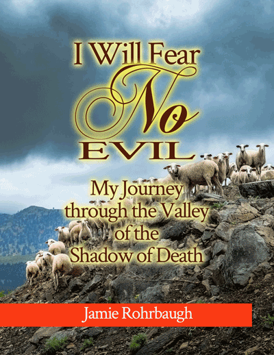 I Will Fear No Evil: My Journey through the Valley of the Shadow of Death | by Jamie Rohrbaugh | FromHisPresence.com