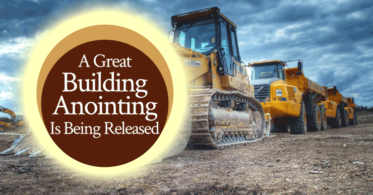 A Great Building Anointing Is Being Released!