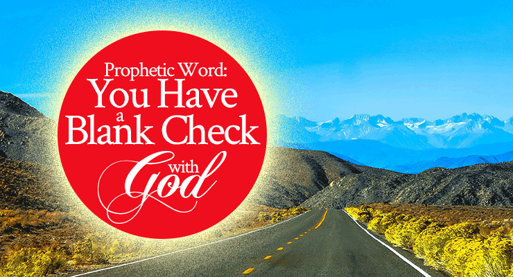 Prophetic Word: You Have a Blank Check with God