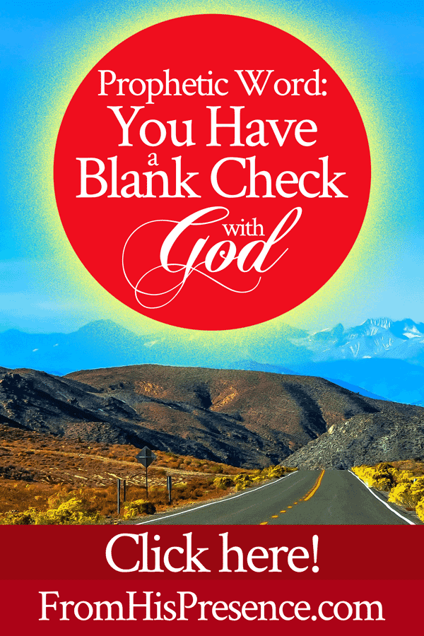 Prophetic Word: You Have a Blank Check with God | by Jamie Rohrbaugh | FromHisPresence.com