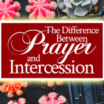 What’s the Difference Between Prayer and Intercession?