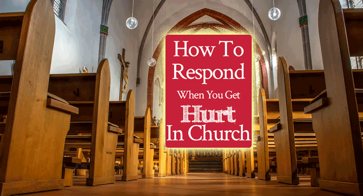 How To Respond When You Get Hurt In Church
