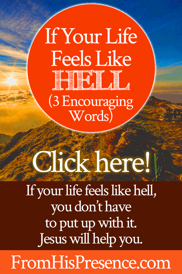 If Your Life Feels Like Hell - 3 Encouraging Words | by Jamie Rohrbaugh | FromHisPresence.com