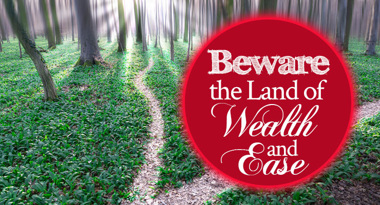 Beware the Land of Wealth and Ease!