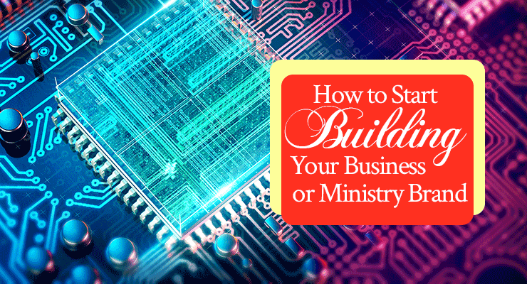 How to Start Building Your Business or Ministry Brand