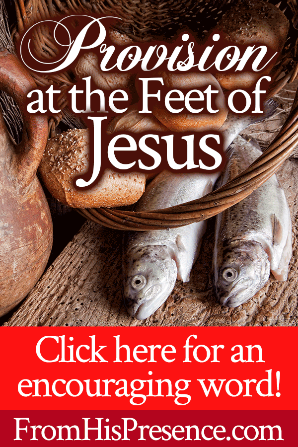 Provision at the Feet of Jesus | by Jamie Rohrbaugh | FromHisPresence.com
