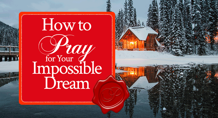 How to Pray for Your Impossible Dream