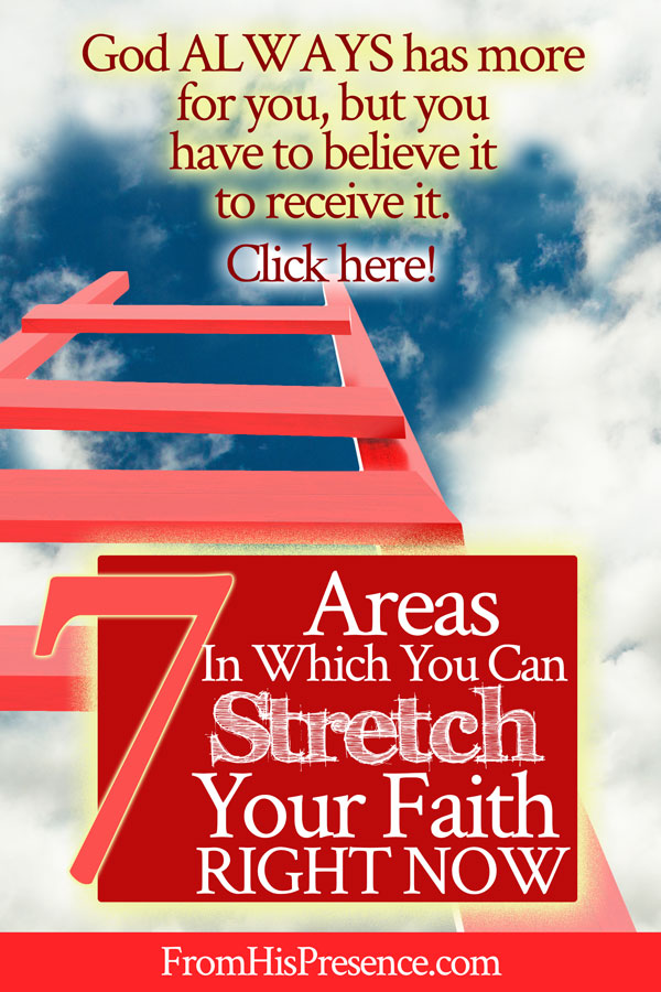 7 Areas In Which You Can Stretch Your Faith Right Now | by Jamie Rohrbaugh | FromHisPresence.com
