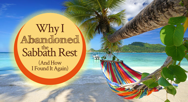 Why I Abandoned the Sabbath Rest (and How I Found It Again)