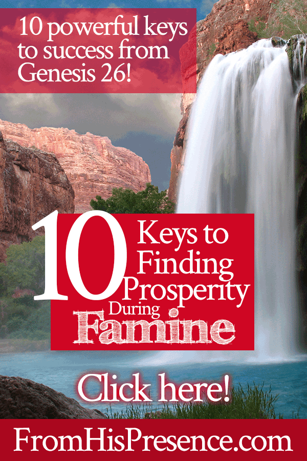 10 Keys to Finding Prosperity During Famine | by Jamie Rohrbaugh | Bible study from Genesis 26 about Isaac | FromHisPresence.com