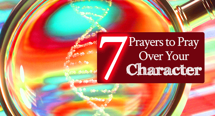 7 Prayers to Pray Over Your Character