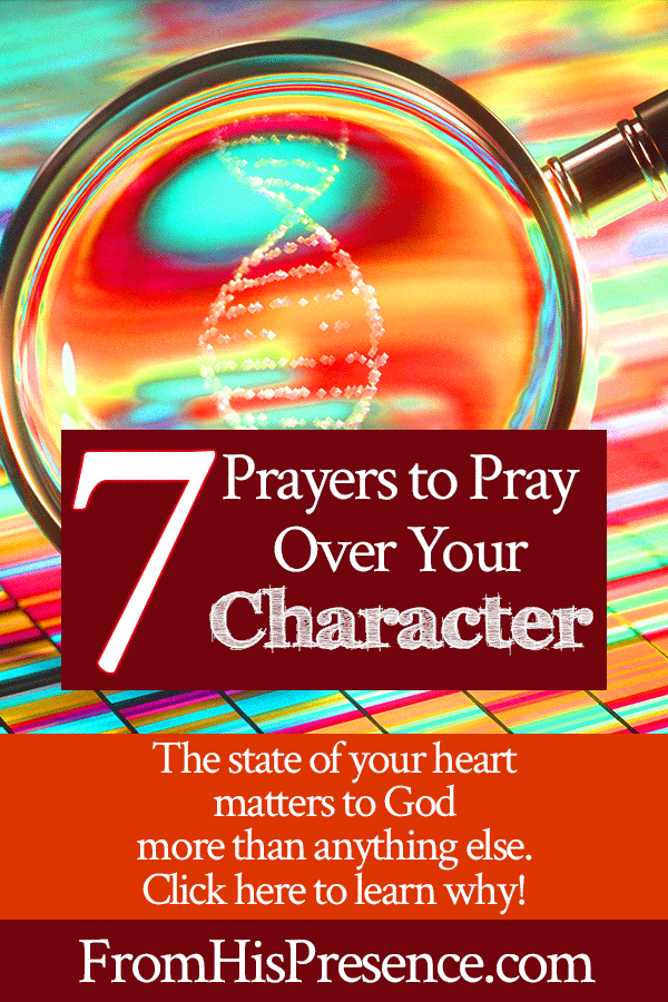 7 Prayers to Pray Over Your Character | by Jamie Rohrbaugh | FromHisPresence.com