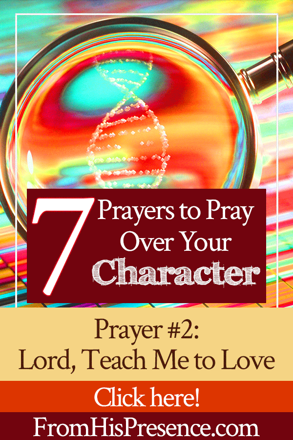 Prayer #2: Lord, Teach Me to Love! | 7 Prayers to Pray Over Your Character | by Jamie Rohrbaugh | FromHisPresence.com