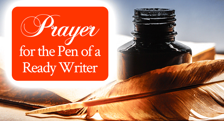 Radical Prayer #19: Prayer for the Pen of a Ready Writer