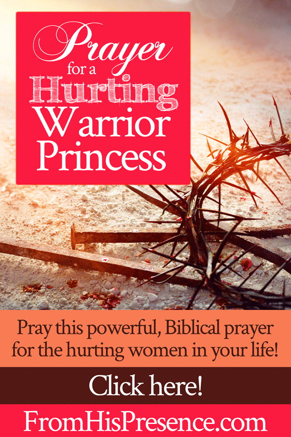 Prayer for a Hurting Warrior Princess | Prayer for Hurting Women | Pray this prayer for women in your life | by Jamie Rohrbaugh | FromHisPresence.com