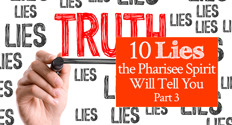 10 Lies the Pharisee Spirit Will Tell You, Part 3