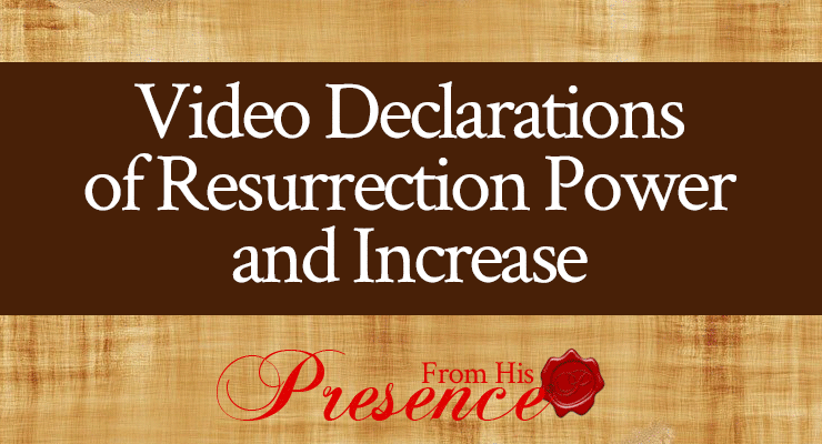 Video Declarations of Resurrection Power and Increase | by Jamie Rohrbaugh | FromHisPresence.com