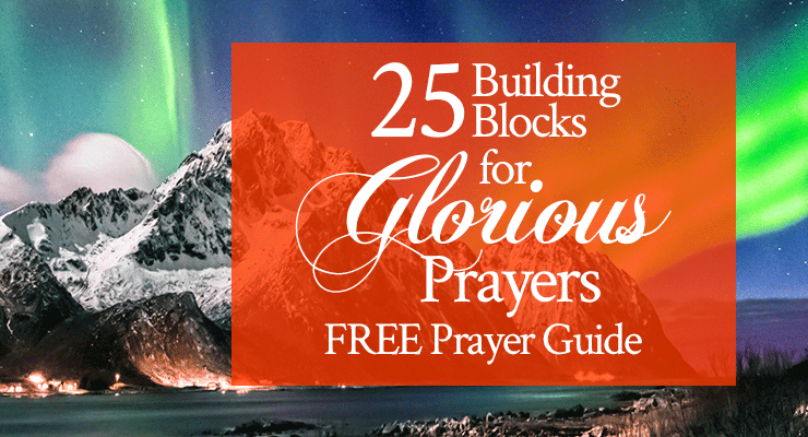 25 Building Blocks for Glorious Prayers free printable prayer guide by Jamie Rohrbaugh | FromHisPresence.com