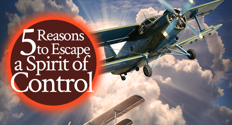 5 Reasons to Escape a Spirit of Control