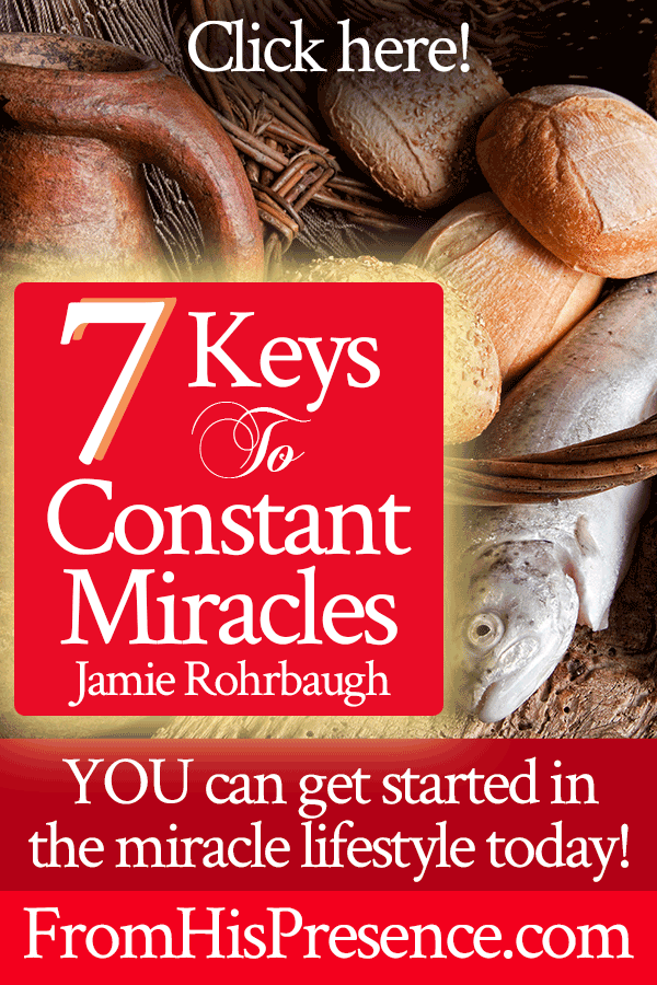 7 Keys to Constant Miracles | Jamie Rohrbaugh | FromHisPresence.com