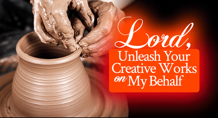 Radical Prayer 21: Lord, Unleash Your Creative Works on My Behalf