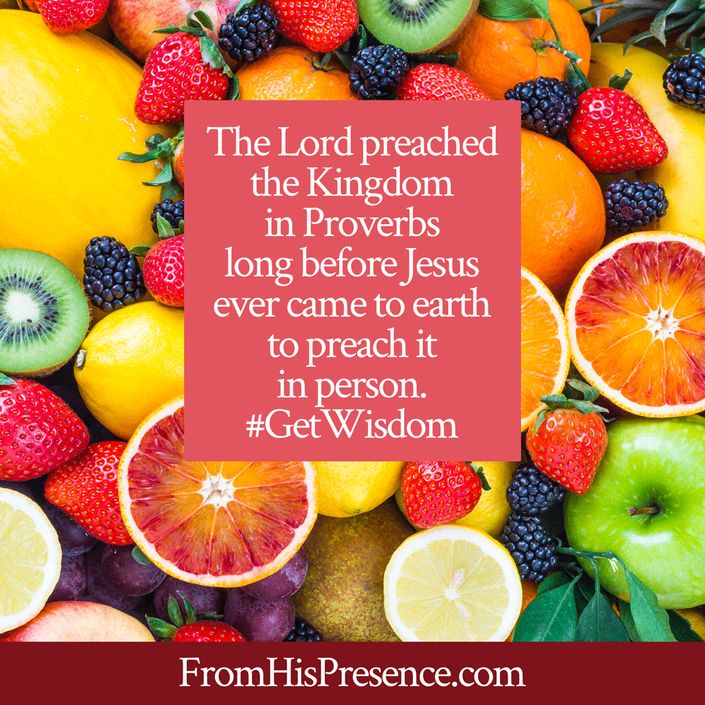 The Lord preached the Kingdom in Proverbs long before Jesus ever came to earth to preach it in person. #GetWisdom | meme | by Jamie Rohrbaugh | FromHisPresence.com