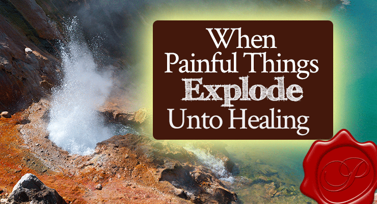 When Painful Things Explode Unto Healing