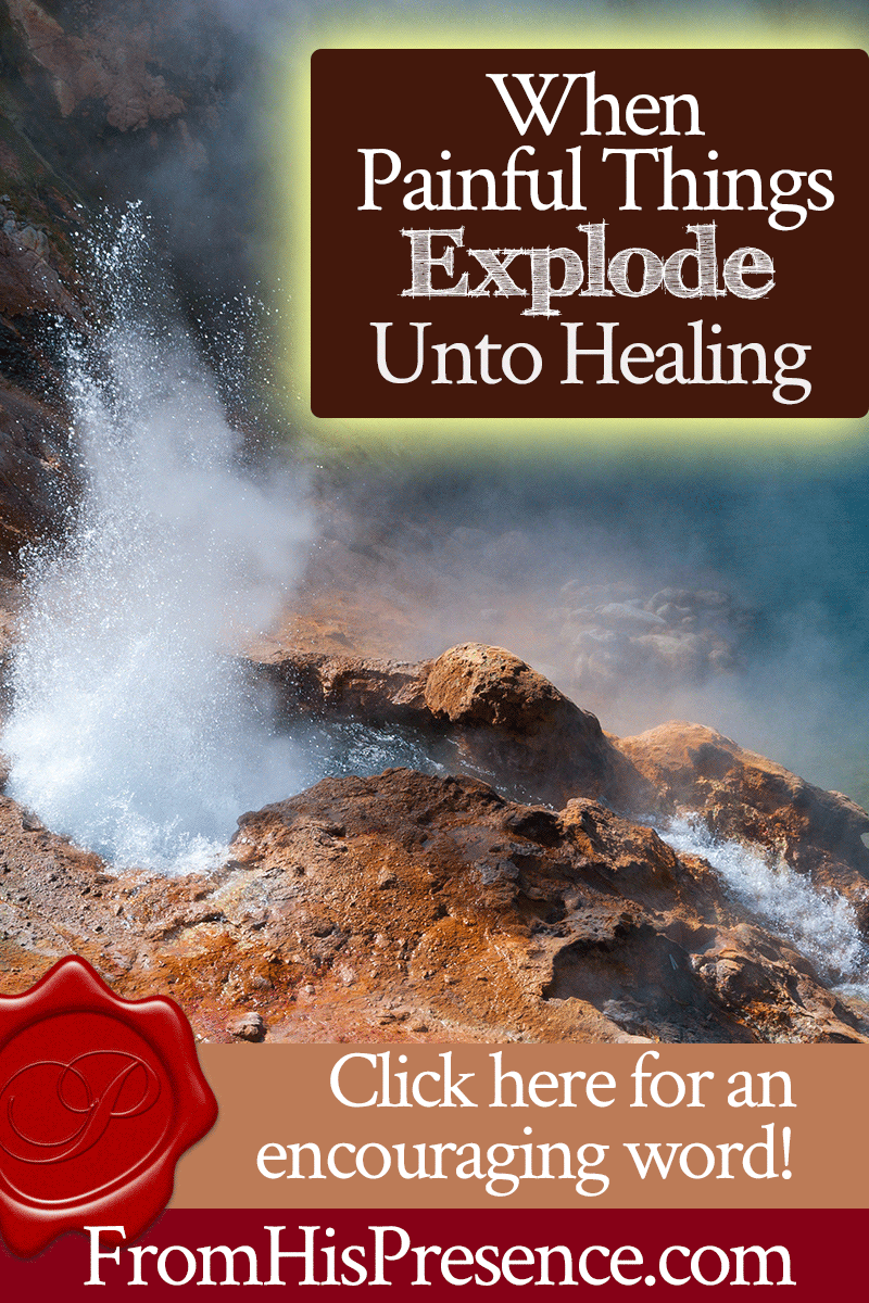 When Painful Things Explode Unto Healing | by Jamie Rohrbaugh | FromHisPresence.com