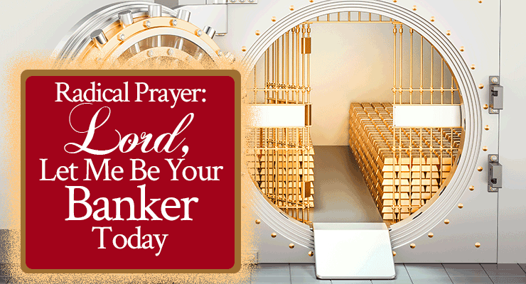 Radical Prayer: Lord, Let Me Be Your Banker Today