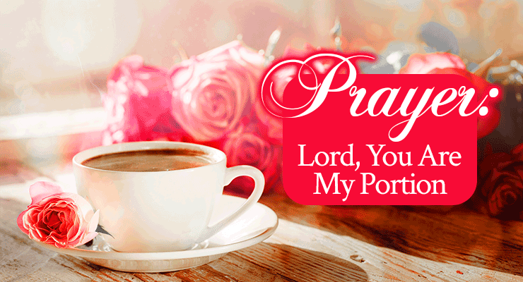 Prayer: Lord, You Are My Portion | by Jamie Rohrbaugh | FromHisPresence.com