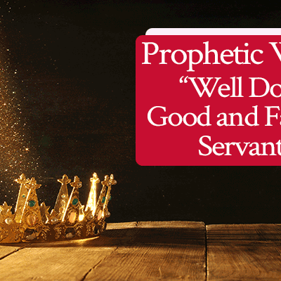 Prophetic Word by Jamie Rohrbaugh | Well Done, Good and Faithful Servant | FromHisPresence.com