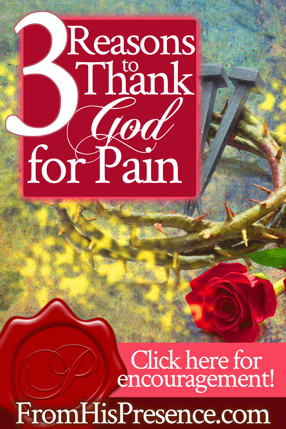 3 Reasons to Thank God for Pain | Encouraging word by Jamie Rohrbaugh | FromHisPresence.com
