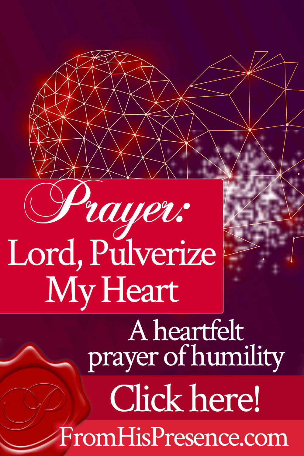 Prayer: Lord, Pulverize My Heart | by Jamie Rohrbaugh | FromHisPresence.com