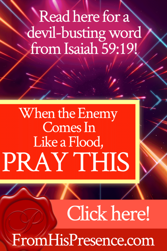 When the enemy comes in like a flood pray this from his presence 