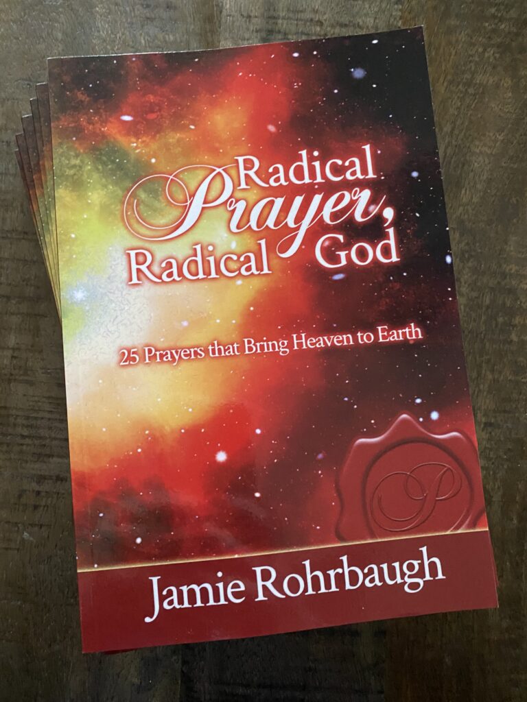 Radical Prayer, Radical God: 25 Prayers that Bring Heaven to Earth | by Jamie Rohrbaugh | FromHisPresence.com