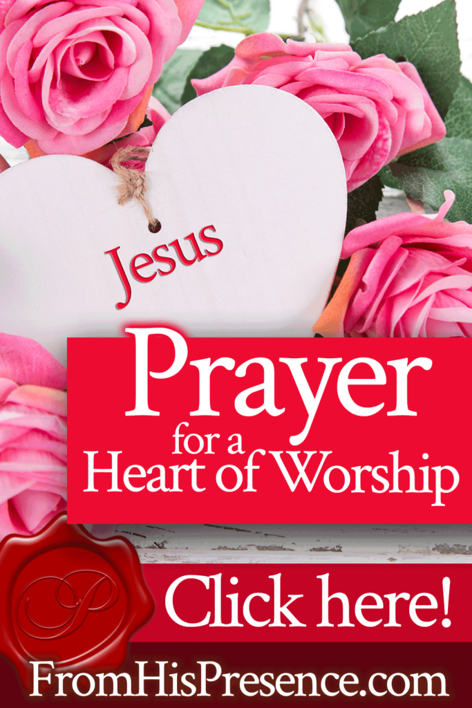 Prayer for a Heart of Worship | FromHisPresence.com | by Jamie Rohrbaugh