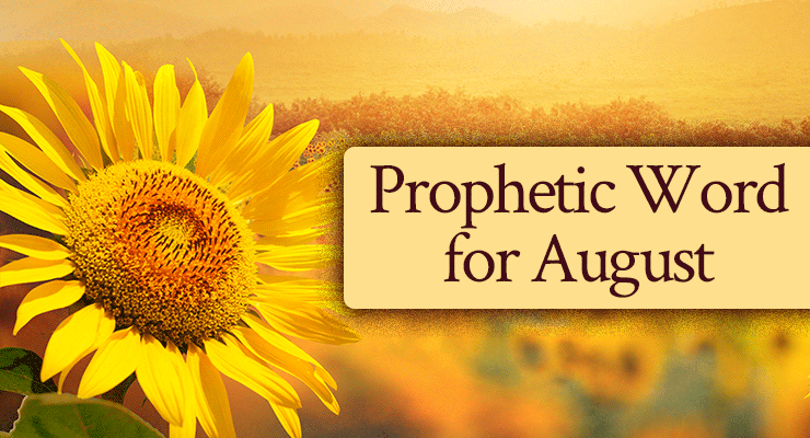 Prophetic Word for August: “The Time for Restoration of All Things Is At Hand”