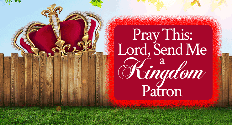 Pray This: Lord, Send Me a Kingdom Patron | by Jamie Rohrbaugh | FromHisPresence.com