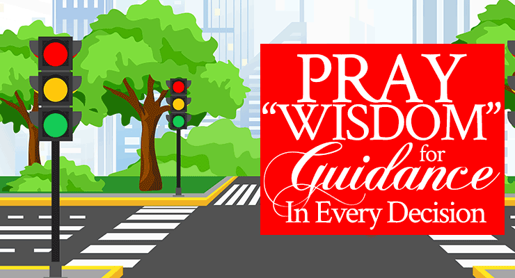 Pray “WISDOM” for Guidance In Every Decision