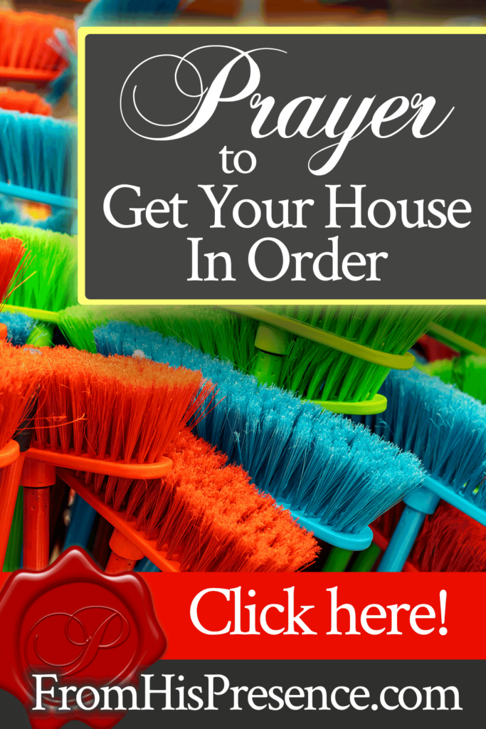 Prayer to Get Your House In Order From His Presence®