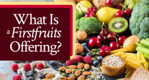 What Is a Firstfruits Offering? | by Jamie Rohrbaugh | FromHisPresence.com