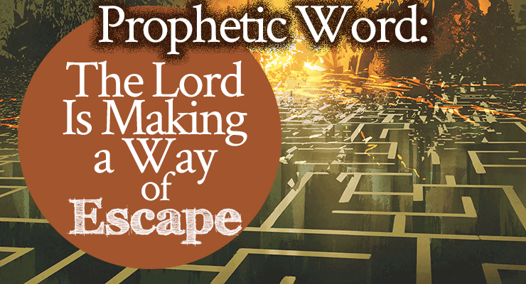 Prophetic Word: The Lord Is Making A Way of Escape