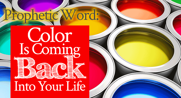 Prophetic Word: Color Is Coming Back Into Your Life