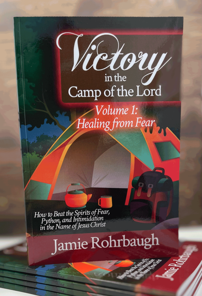 Victory In the Camp of the Lord, Volume 1: Healing from Fear | by Jamie Rohrbaugh | FromHisPresence.com